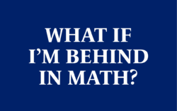 What if I'm behind in math?